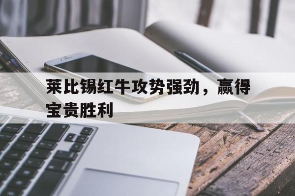 莱比锡红牛攻势强劲，赢得宝贵胜利