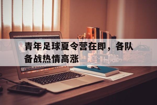 青年足球夏令营在即，各队备战热情高涨