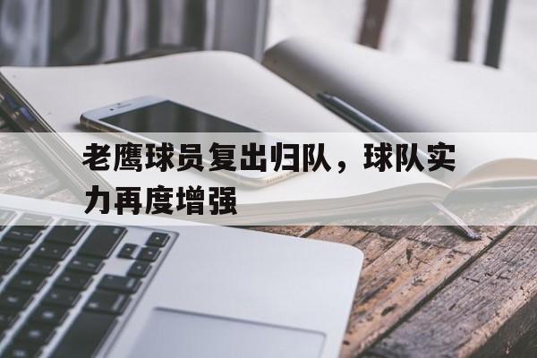 合乐彩票官网登录-老鹰球员复出归队，球队实力再度增强